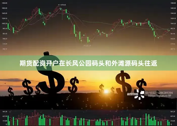 期货配资开户在长风公园码头和外滩源码头往返
