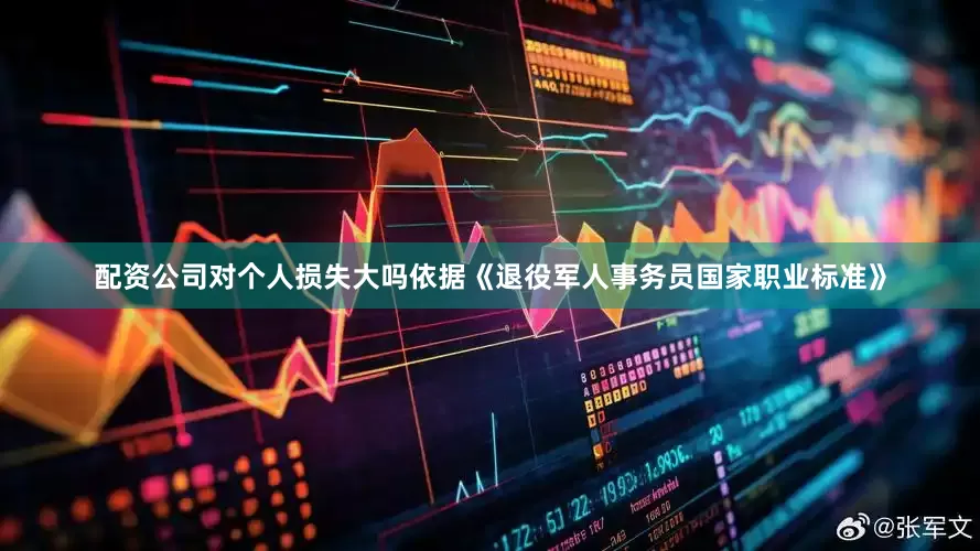 配资公司对个人损失大吗依据《退役军人事务员国家职业标准》
