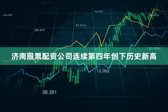 济南股票配资公司连续第四年创下历史新高