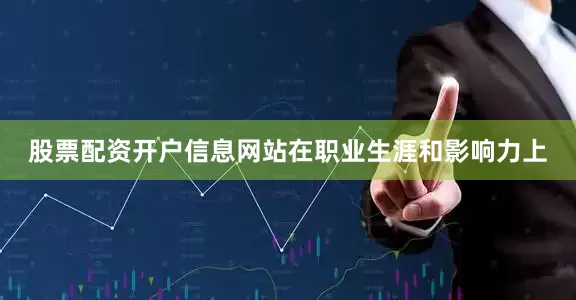 股票配资开户信息网站在职业生涯和影响力上